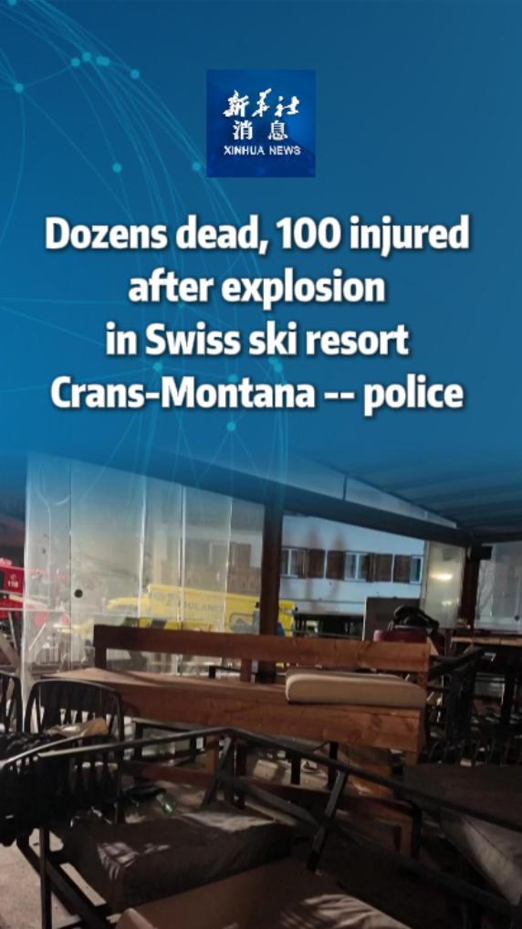 Xinhua News | Dozens dead, 100 injured after explosion in Swiss ski resort Crans-Montana -- police