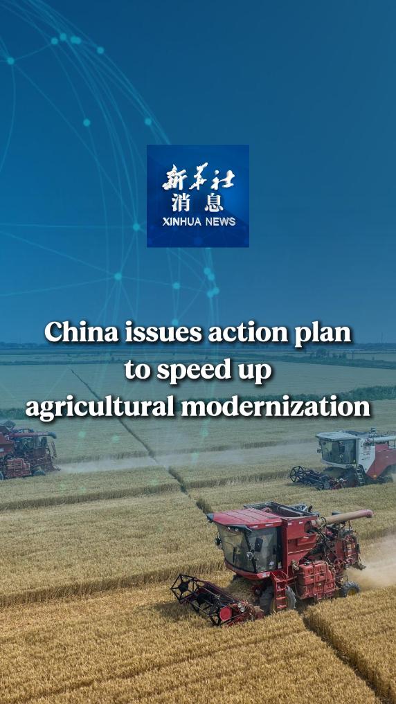 Xinhua News | China issues action plan to speed up agricultural modernization