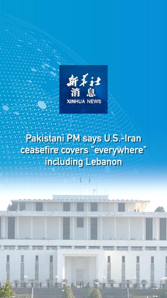Xinhua News | Pakistani PM says U.S.-Iran ceasefire covers "everywhere" including Lebanon 
