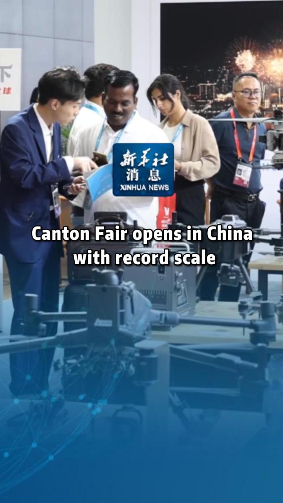 Xinhua News | Canton Fair opens in China with record scale 
