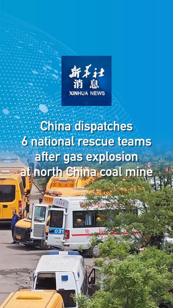 Xinhua News | China dispatches 6 national rescue teams after gas explosion at north China coal mine