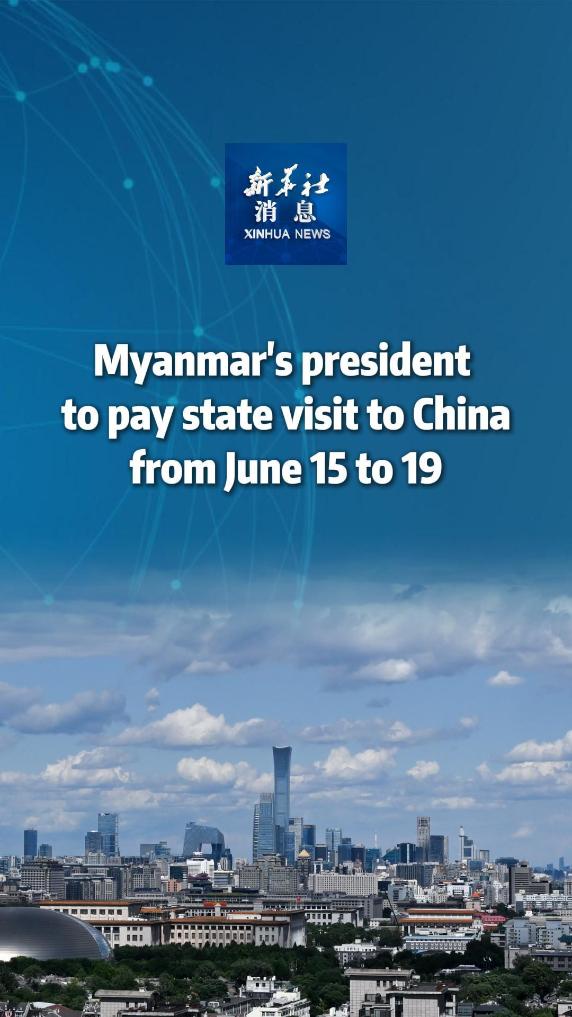 Xinhua News | Myanmar's president to pay state visit to China from June 15 to 19 