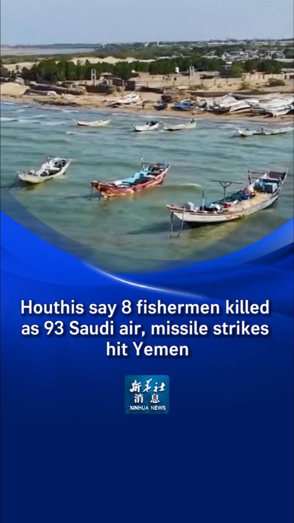 Xinhua News | Houthis say 8 fishermen killed as 93 Saudi air, missile strikes hit Yemen 